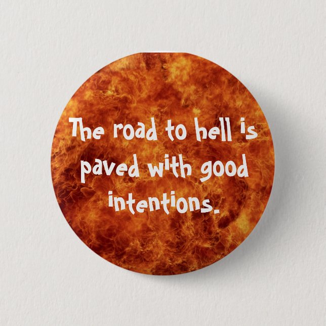 The road to hell is paved with good intentions pinback button (Front)