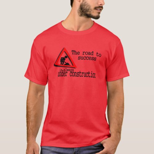 The road to success is always under construction T_Shirt