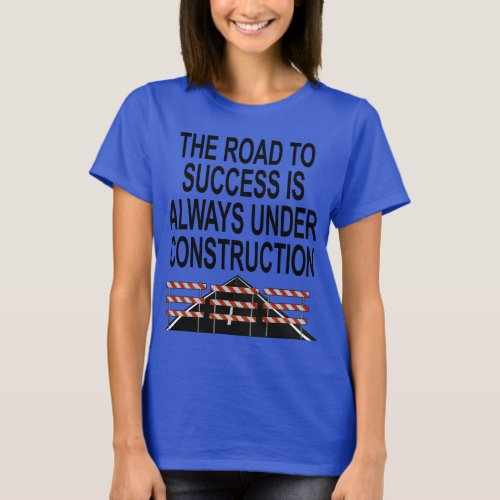 The Road To Success _ Under Construction T_Shirt
