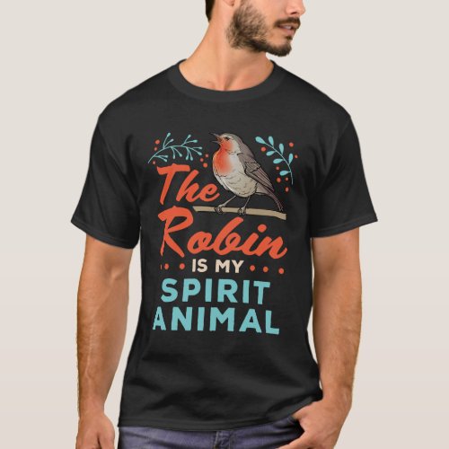 The Robin Is My Spirit Animal Bird Lover T_Shirt