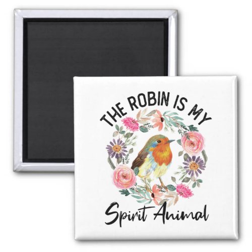 The Robin Is My Spirit Animal Love Robins Magnet