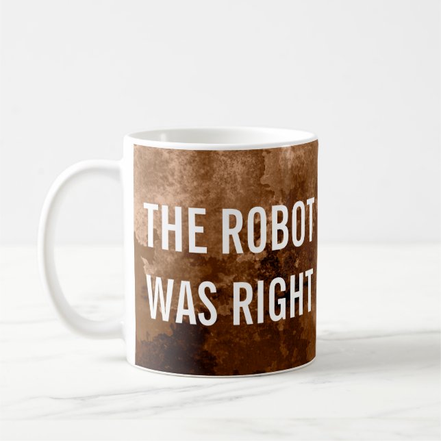 The Robot Was Right Fun Coffee Coffee Mug (Left)