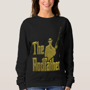 The Rod Father  Quote For Fisherman Sweatshirt