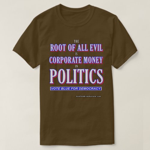 The Root Of All Evil Is Corporate Money In Politic T_Shirt