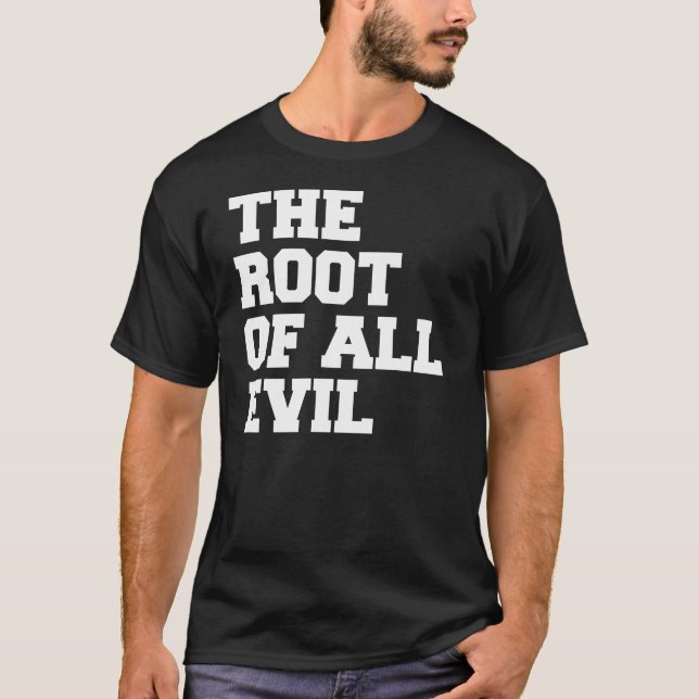 The Root of all Evil. T-Shirt (Front)