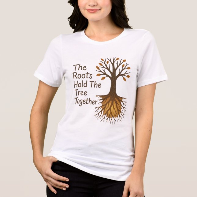 The Roots Hold The Tree Together – Motivational Tr Tri-Blend Shirt (Front)