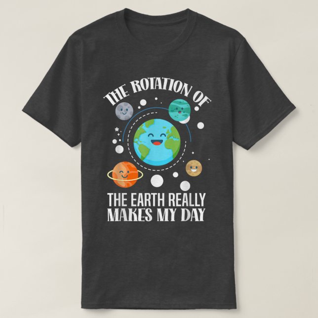 The Rotation Of Earth Really Makes My Day Science  T-Shirt (Design Front)