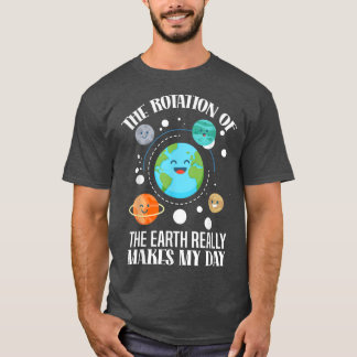 The Rotation Of Earth Really Makes My Day Science  T-Shirt