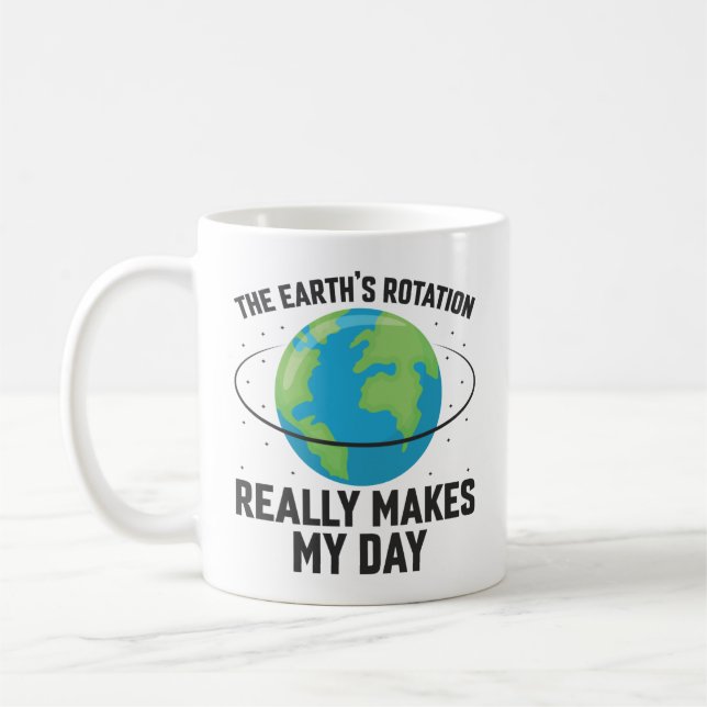 The rotation of the Earth makes my day fun science Coffee Mug (Left)