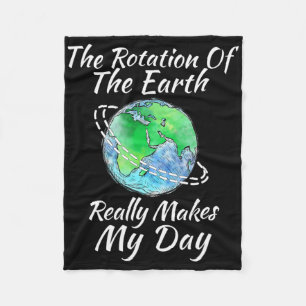 The Rotation Of The Earth Really Makes My Day 1 Fleece Blanket
