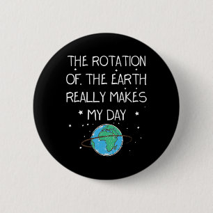 The Rotation Of The Earth Really Makes My Day Eart Button