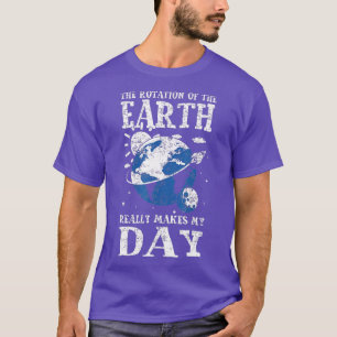 The Rotation Of The Earth Really Makes My Day Plan T-Shirt