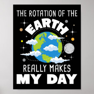 The Rotation Of The Earth Really Makes My Day Poster