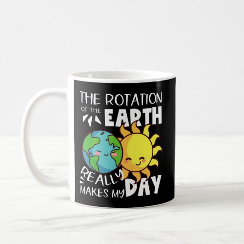 The Rotation Of The Earth Really Makes My Day Scie Coffee Mug