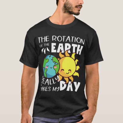 The Rotation Of The Earth Really Makes My Day Scie T_Shirt