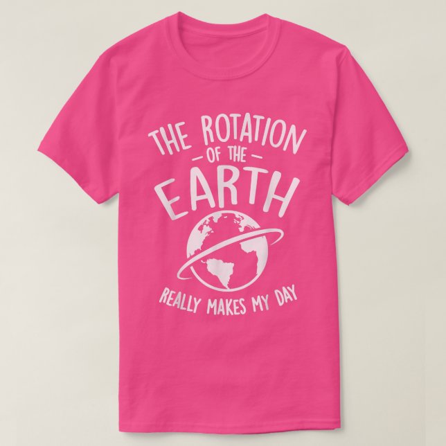 The Rotation Of The Earth Really Makes My Day Scie T-Shirt (Design Front)