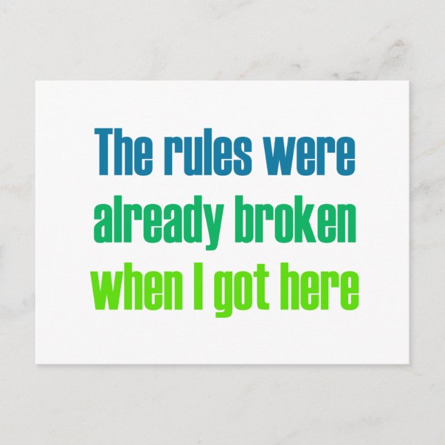 The rules were already broken when I got here Postcard (Front)