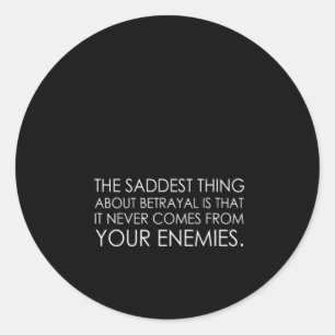 the saddest thing about betrayal is that it never classic round sticker