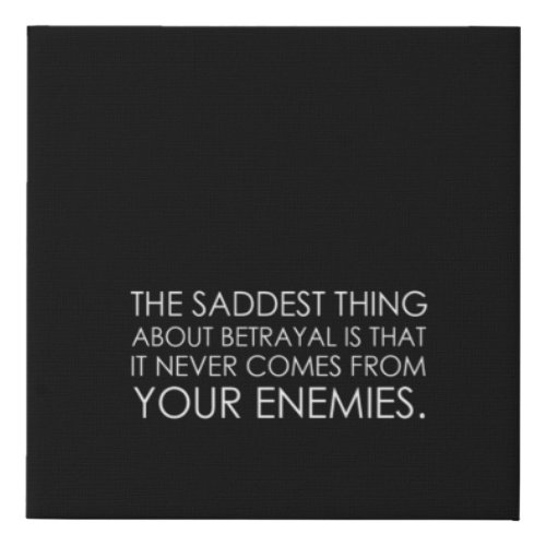 the saddest thing about betrayal is that it never faux canvas print