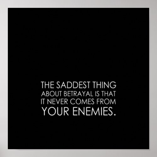 the saddest thing about betrayal is that it never poster