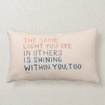 The Same Light - Inspirational Encouraging Quote Lumbar Pillow<br><div class="desc">"THE SAME LIGHT YOU SEE IN OTHERS IS SHINING WITHIN YOU,  TOO." - MHN (Morgan Harper Nichols)</div>