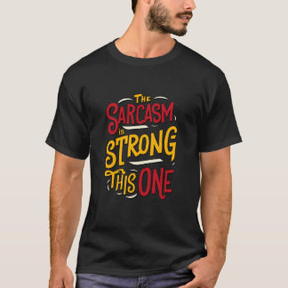 The Sarcasm Is Strong With This One Funny Quote T-Shirt