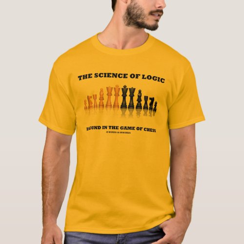 The Science Of Logic Is Found In The Game Of Chess T_Shirt