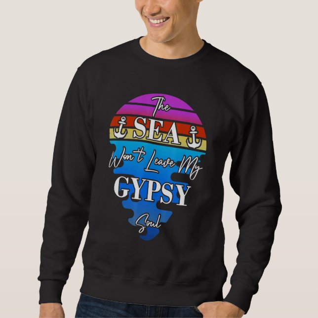 The Sea Won't Leave My Gypsy Soul  Gypsy travels b Sweatshirt (Front)