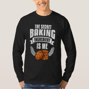 The Secret Baking Ingredient Is Me Bake Baker T-Shirt