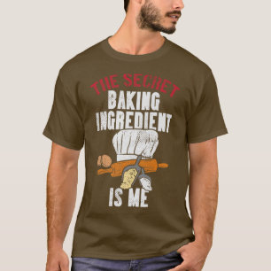 The Secret Baking Ingredient Is Me T-Shirt