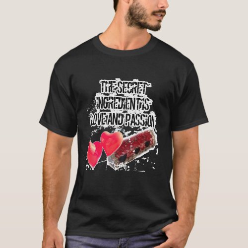 The secret ingredient is love and PASSION  T_Shirt