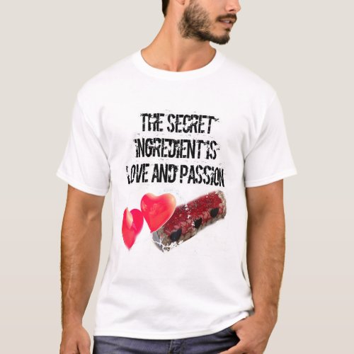 The secret ingredient is love and PASSION  T_Shirt