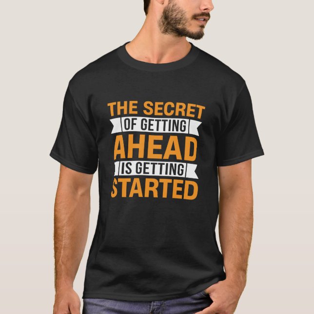 The Secret of Getting Ahead Inspiration Quote T-Shirt (Front)