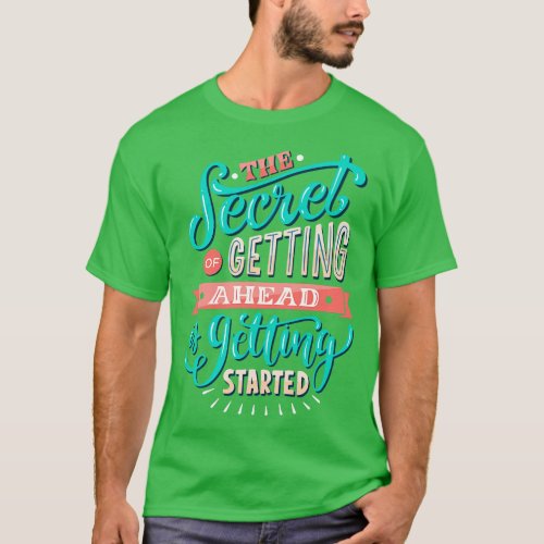 The Secret Of Getting Ahead Is Getting Started T_Shirt