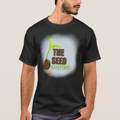 The Seed Whisperer Gardener Germination Farmer T_Shirt