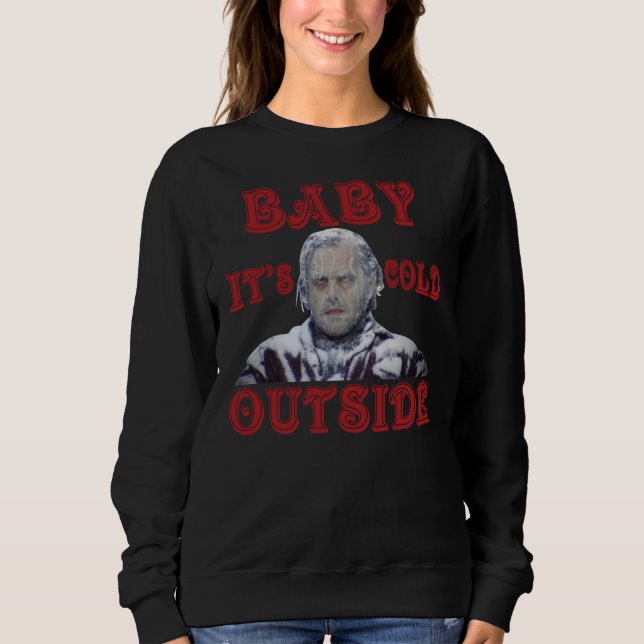 The-Shining-Baby-It’s-Cold-Outside-Shirt Sweatshirt (Front)