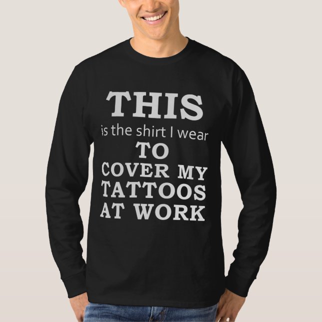 The Shirt I Wear to Cover My Tattoos at Work -dark (Front)