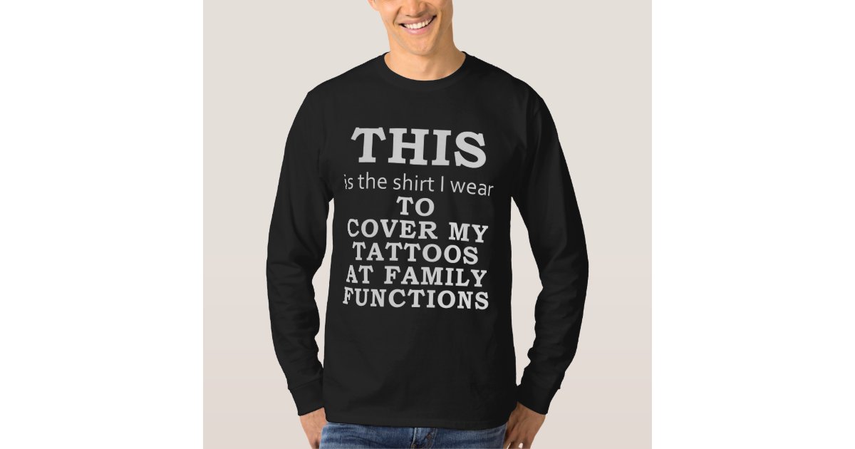 The Shirt I Wear to Cover My Tattoos, Family dark Zazzle
