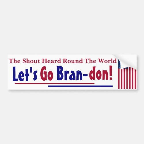 The Shout Heard round the world Lets go Brandon Bumper Sticker
