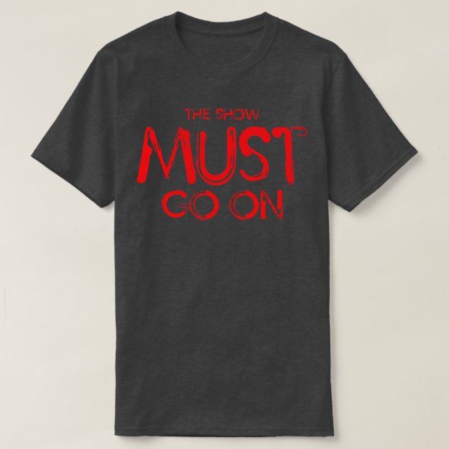 The Show Must Go On T-Shirt (Design Front)