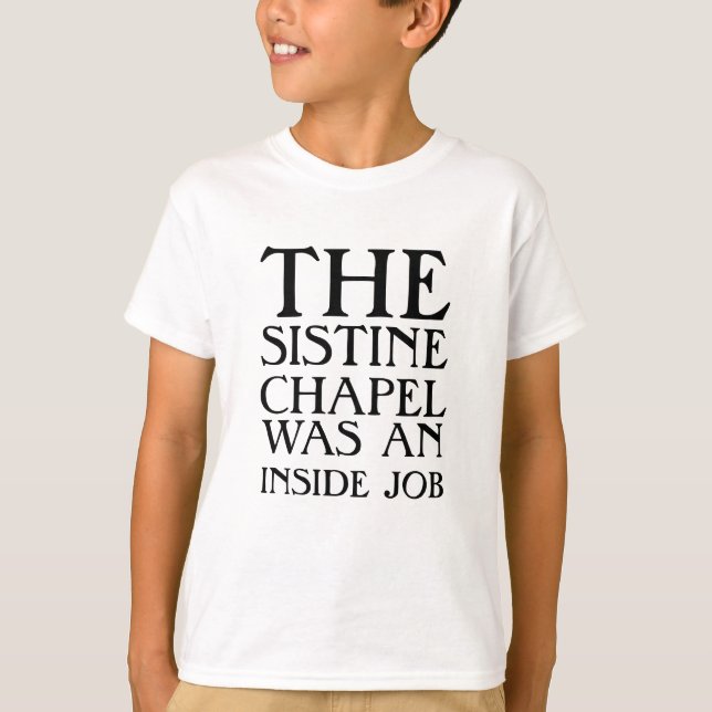 The Sistine Chapel was an inside job! T-Shirt (Front)