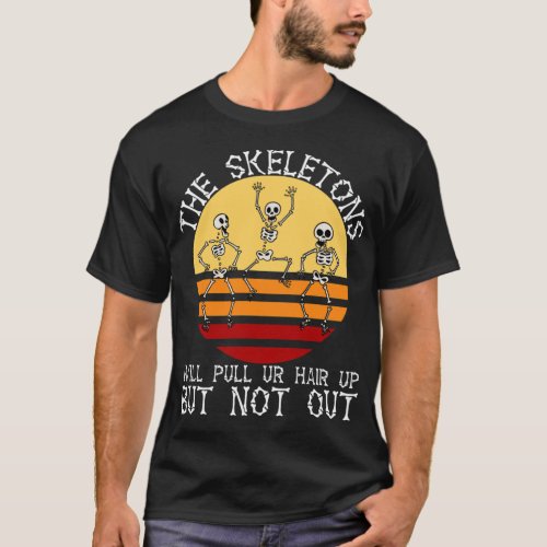 The skeletons will pull ur hair up but not out   T_Shirt