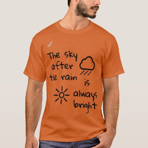 the sky after the rain is always brigh  T_Shirt
