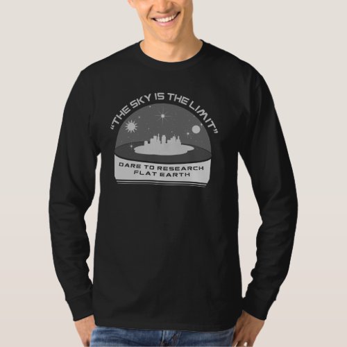 THE SKY IS THE LIMIT Dare to Research Flat Earth T_Shirt