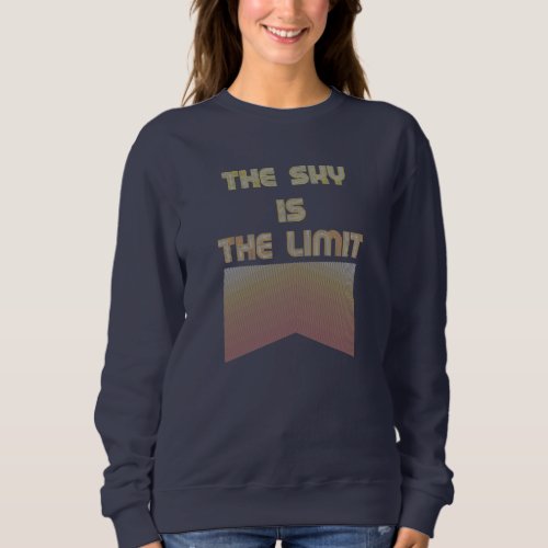 The sky is the limit sweatshirt