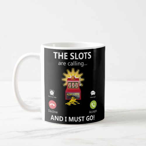 The Slots Are Calling And I Must Go Slot Machine C Coffee Mug