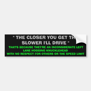 THE SLOWER I'LL DRIVE BUMPER STICKER
