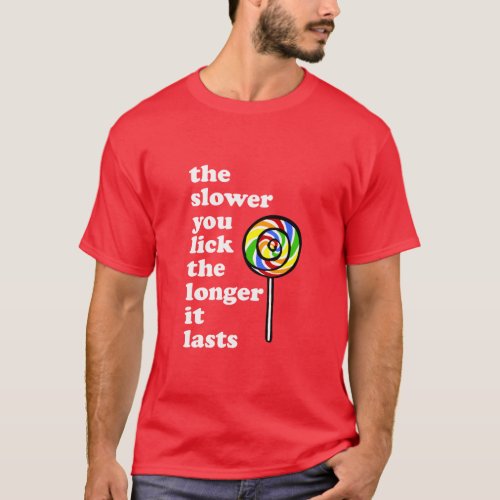 THE SLOWER YOU LICK THE LONGER IT LASTS  T_Shirt