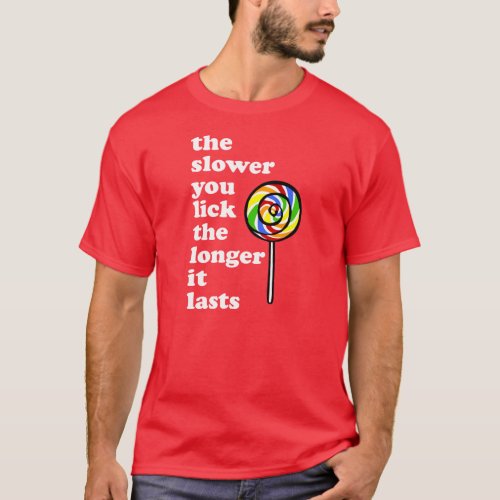 THE SLOWER YOU LICK THE LONGER IT LASTS T_Shirt