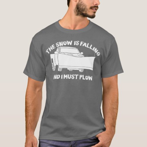 The Snow is Falling and I Must Plow Snowplow T_Shirt